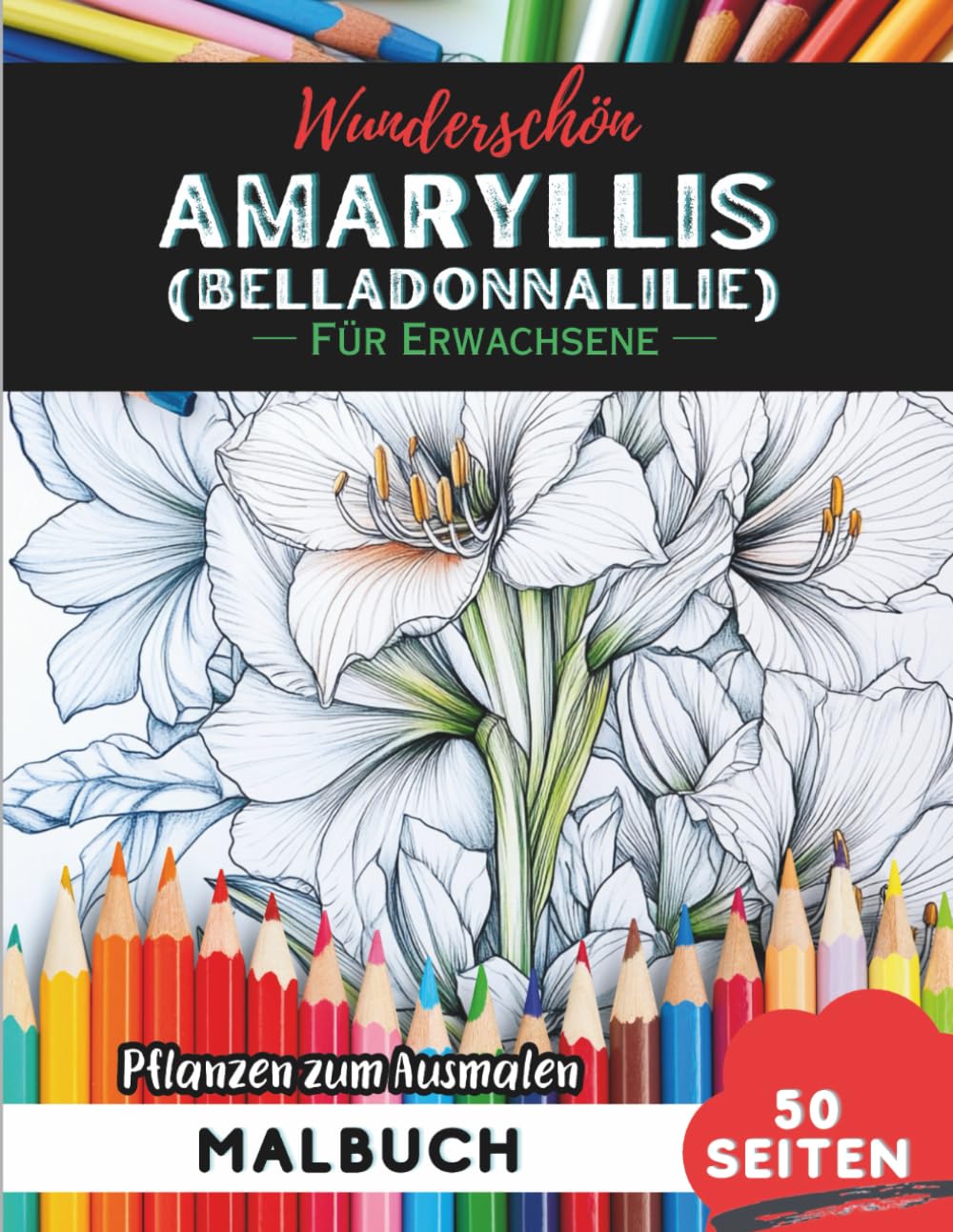 Amaryllis Malbuch für Erwachsene: 50 Seiten entspannende Blumen- und Pflanzenmotive zum Ausmalen (Blumen- und Pflanzen-Malbücher für Erwachsene)