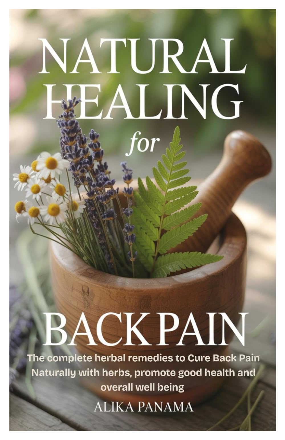 Natural Healing for Back Pain: The complete herbal remedies to Cure Back Pain Naturally with herbs, promote good health and overall well being