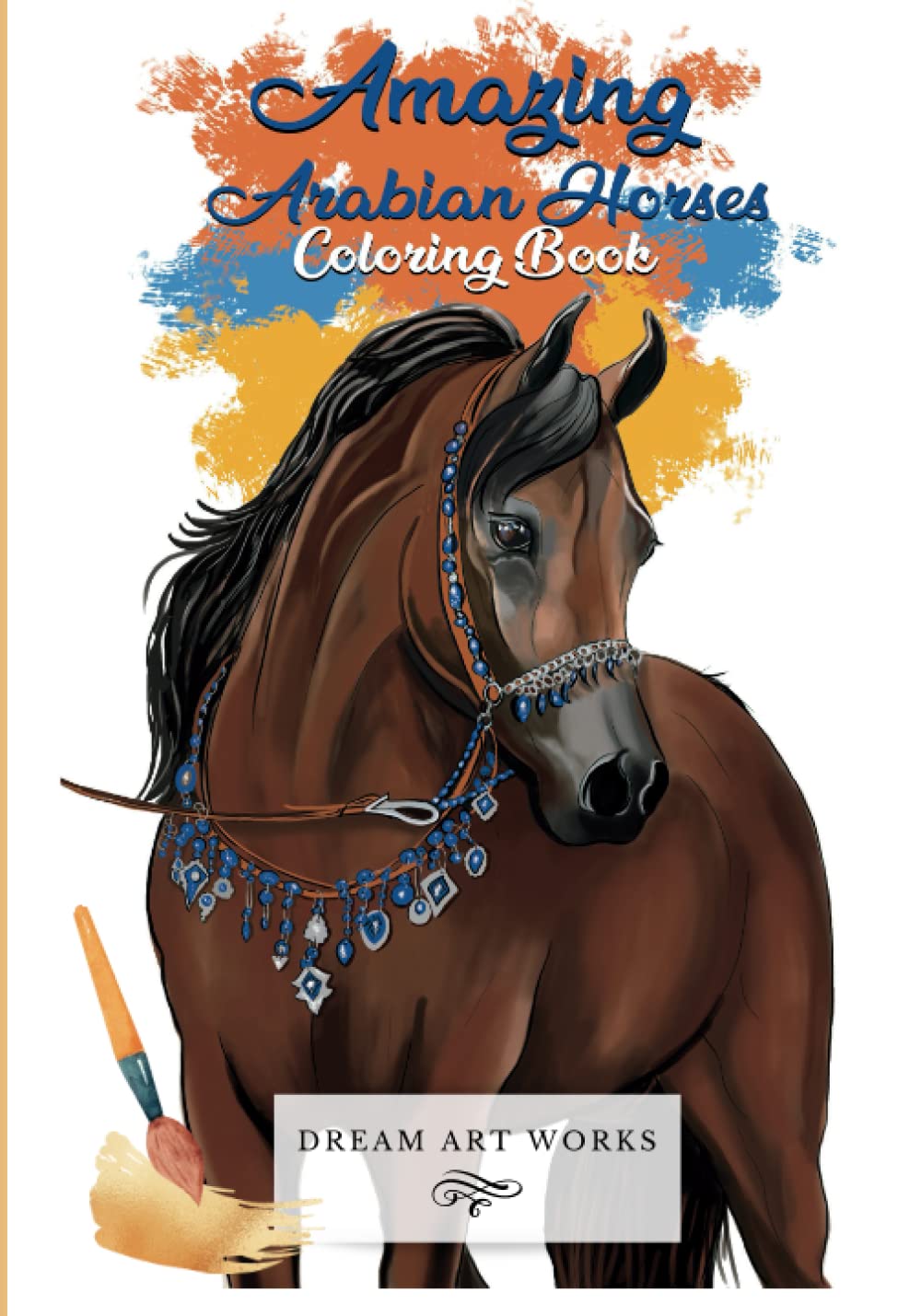 Amazing Arabian Horses: Coloring Book by Dream Art Works (Dream Art ...