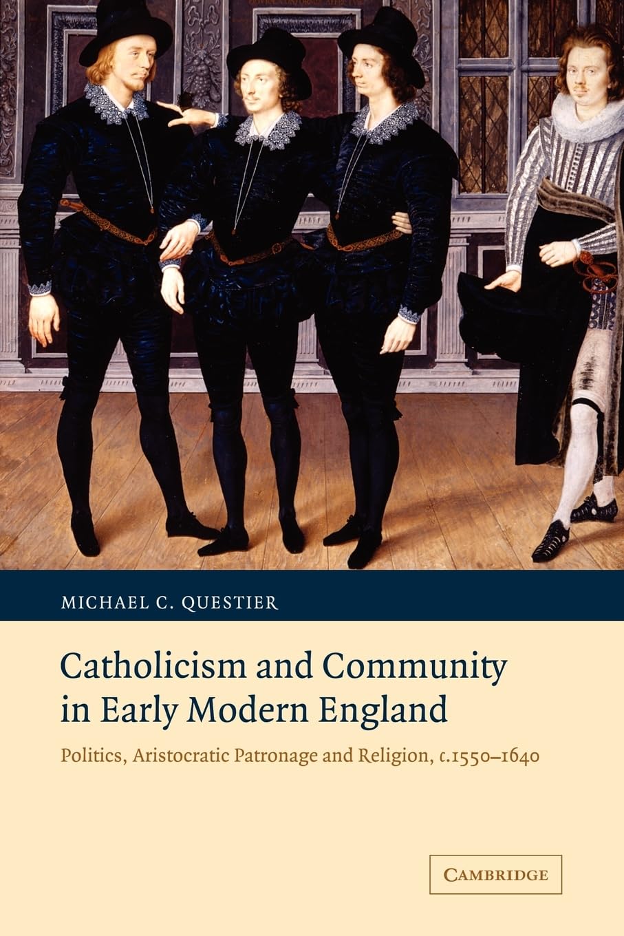 Catholicism and Community in Early Modern England: Politics, Aristocratic Patronage and Religion, c.1550-1640: 0 (Cambridge Studies in Early Modern British History)