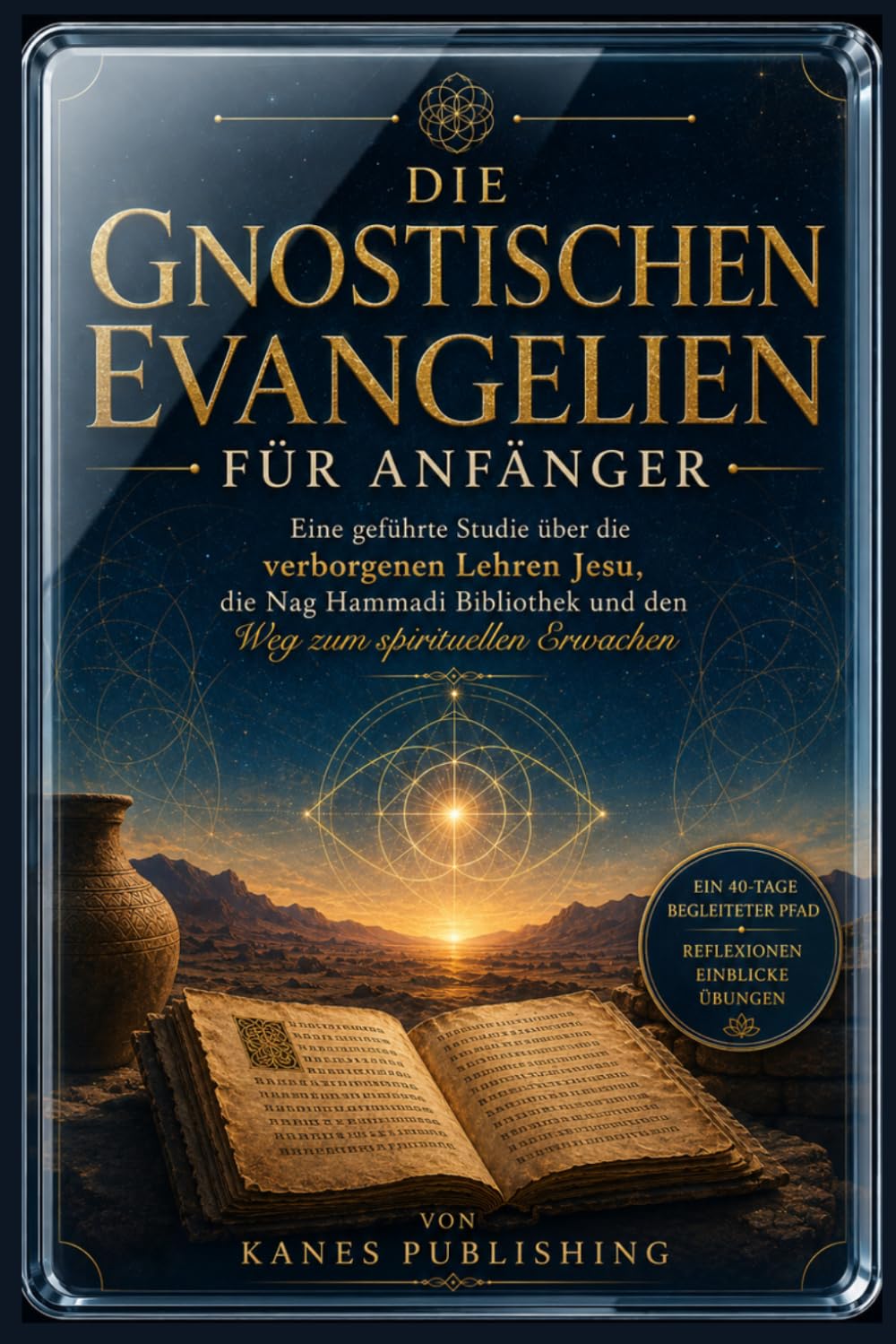 DIE GNOSTISCHEN EVANGELIEN FÜR ANFÄNGER: Eine geführte Studie über die verborgenen Lehren Jesu, die Nag Hammadi Bibliothek und den Weg zum spirituellen Erwachen