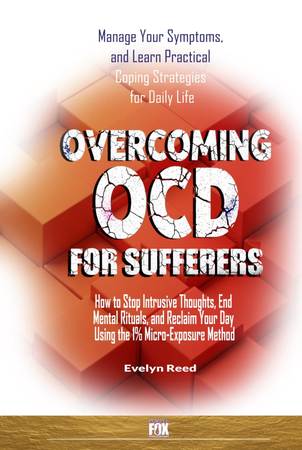 Overcoming OCD for Sufferers: Manage Your Symptoms, and Learn Practical Coping Strategies for Daily Life: How to Stop Intrusive Thoughts, End Mental ... 1% Micro-Exposure Method (Understanding OCD)