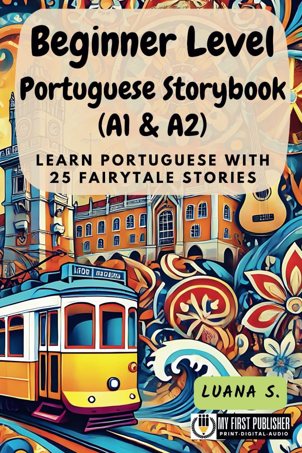 Beginner Level Portuguese Storybook (A1 & A2): Learn Portuguese with 25 Fairytale Stories (Learning Portuguese with Ease)