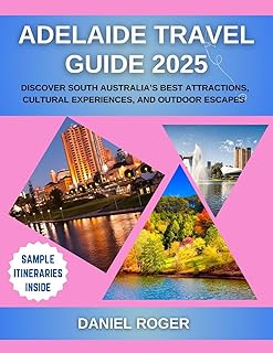 Adelaide Travel Guide 2025: Discover South Australia’s Best Attractions, Cultural Experiences, and Outdoor Escapes (Wanderlust Chronicles Travel Guide Series)