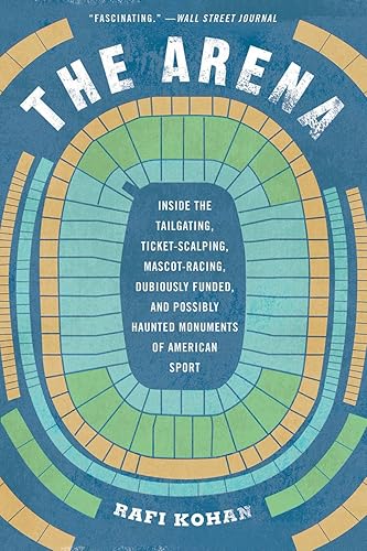 The Arena: Inside the Tailgating, Ticket-Scalping, Mascot-Racing, Dubiously Funded, and