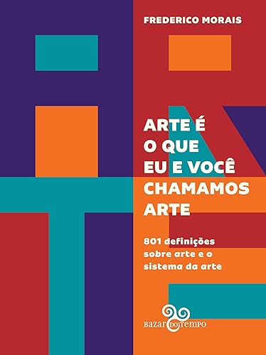 Arte é o que eu e você chamamos arte: 801 definições sobre arte e o sistema da arte