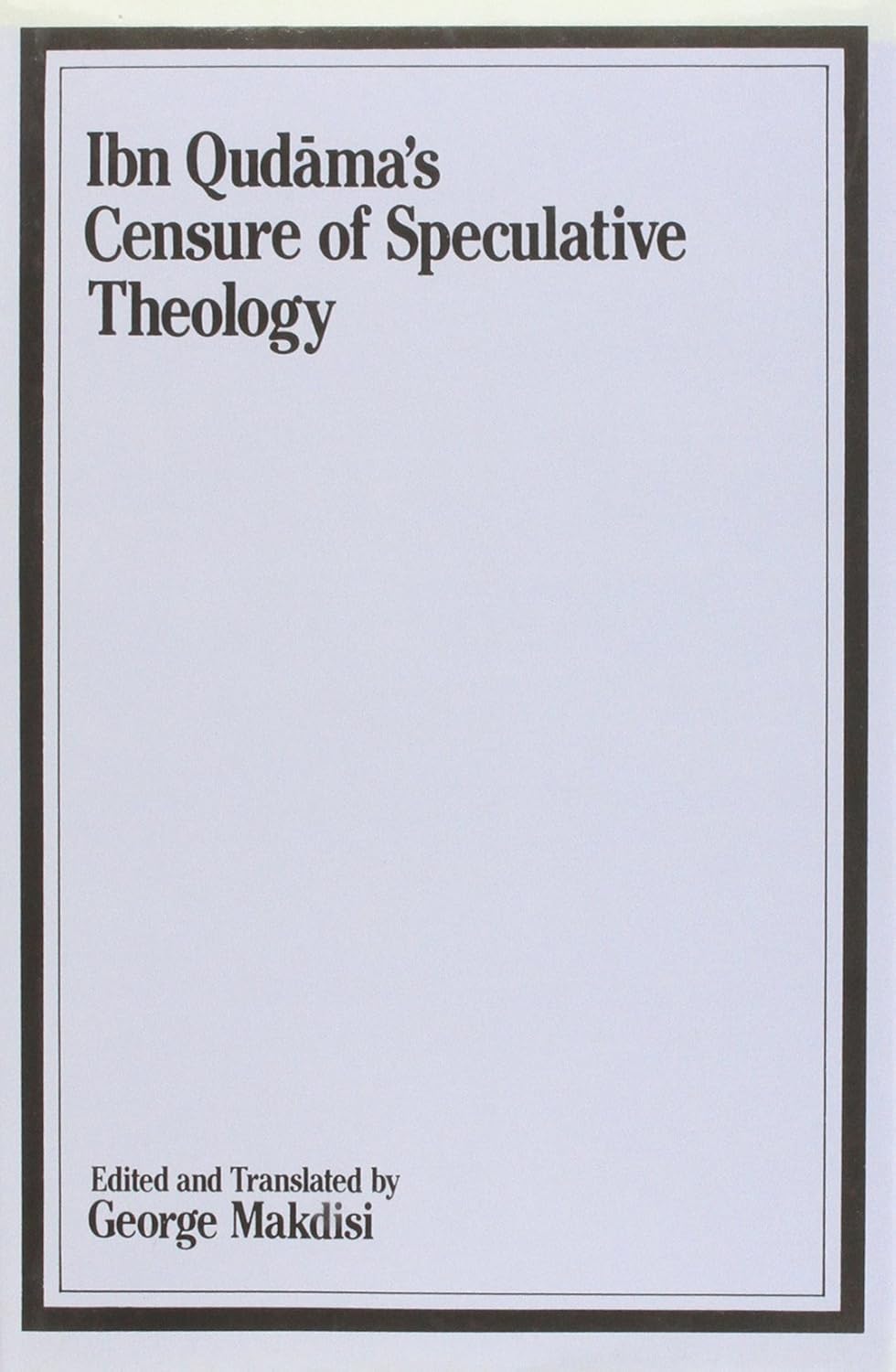 The Censure of Speculative Theology of Ibn Qudama (Tahrim alNazar fi