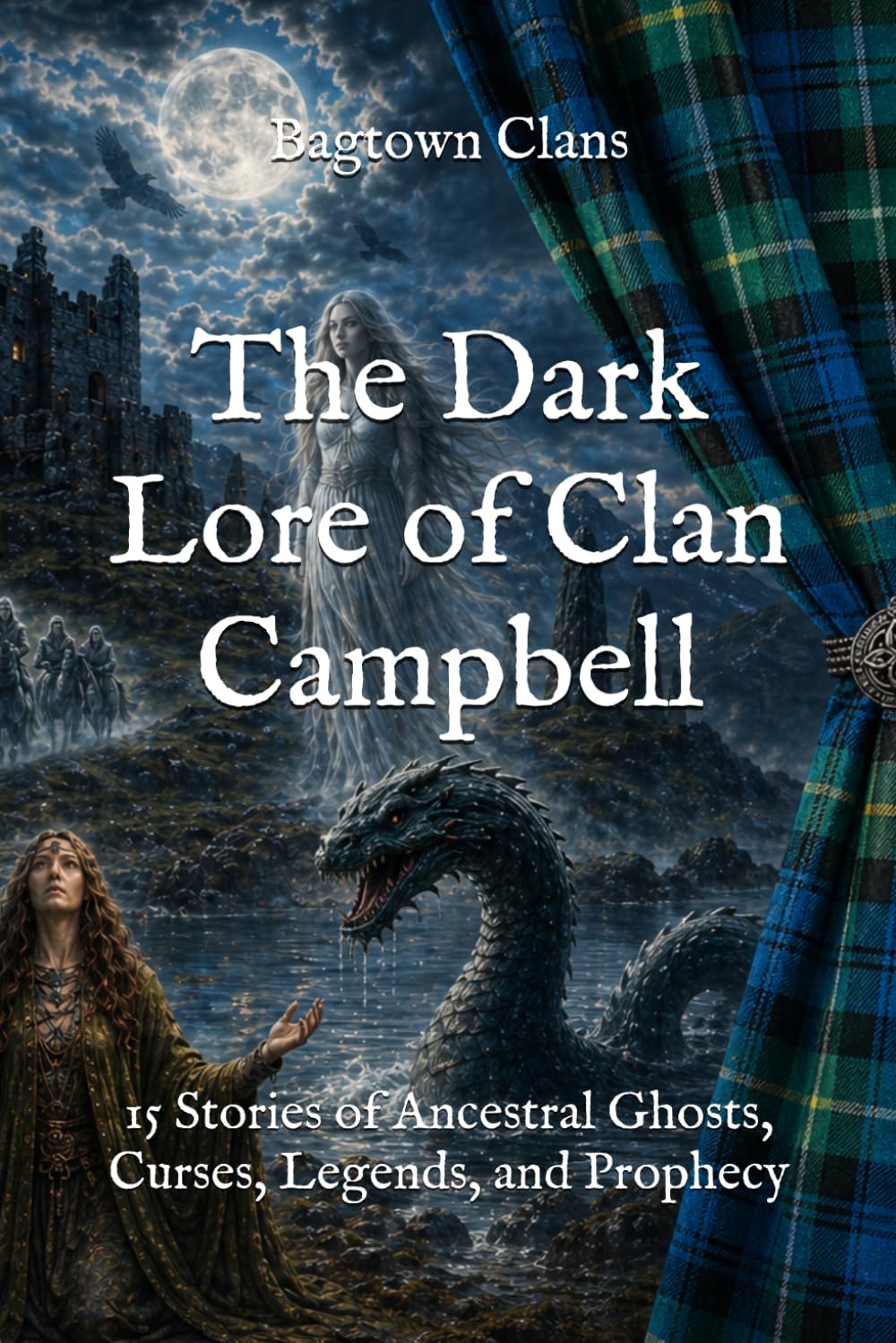The Dark Lore of Clan Campbell: 15 Stories of Ancestral Ghosts, Curses, Legends, and Prophecy (The Dark Lore of Scottish Clans)