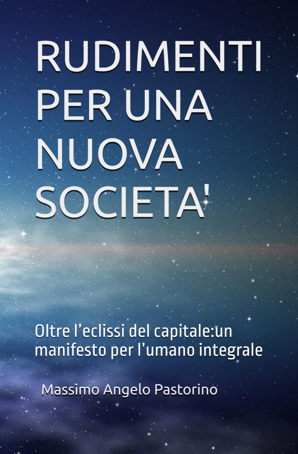RUDIMENTI PER UNA NUOVA SOCIETA': Oltre l’eclissi del capitale: un manifesto per l’umano integrale