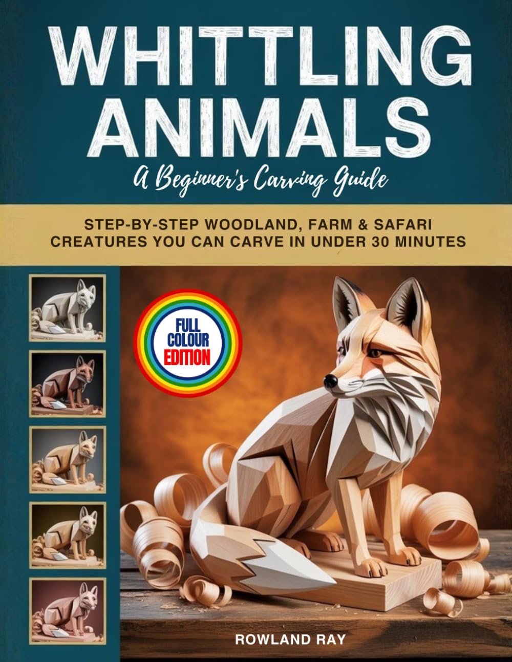 WHITTLING ANIMALS A Beginner's Carving Guide: Step-by-Step Woodland, Farm & Safari Creatures You Can Carve in Under 30 Minutes