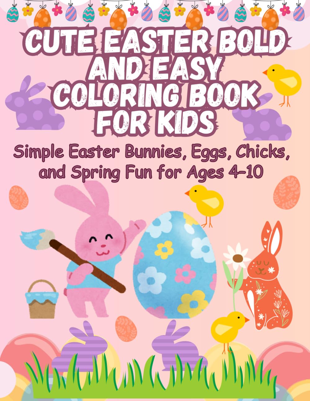 Cute Easter Bold and Easy Coloring Book for Kids: Simple Easter Bunnies, Eggs, Chicks, and Spring Fun for Ages 4–10
