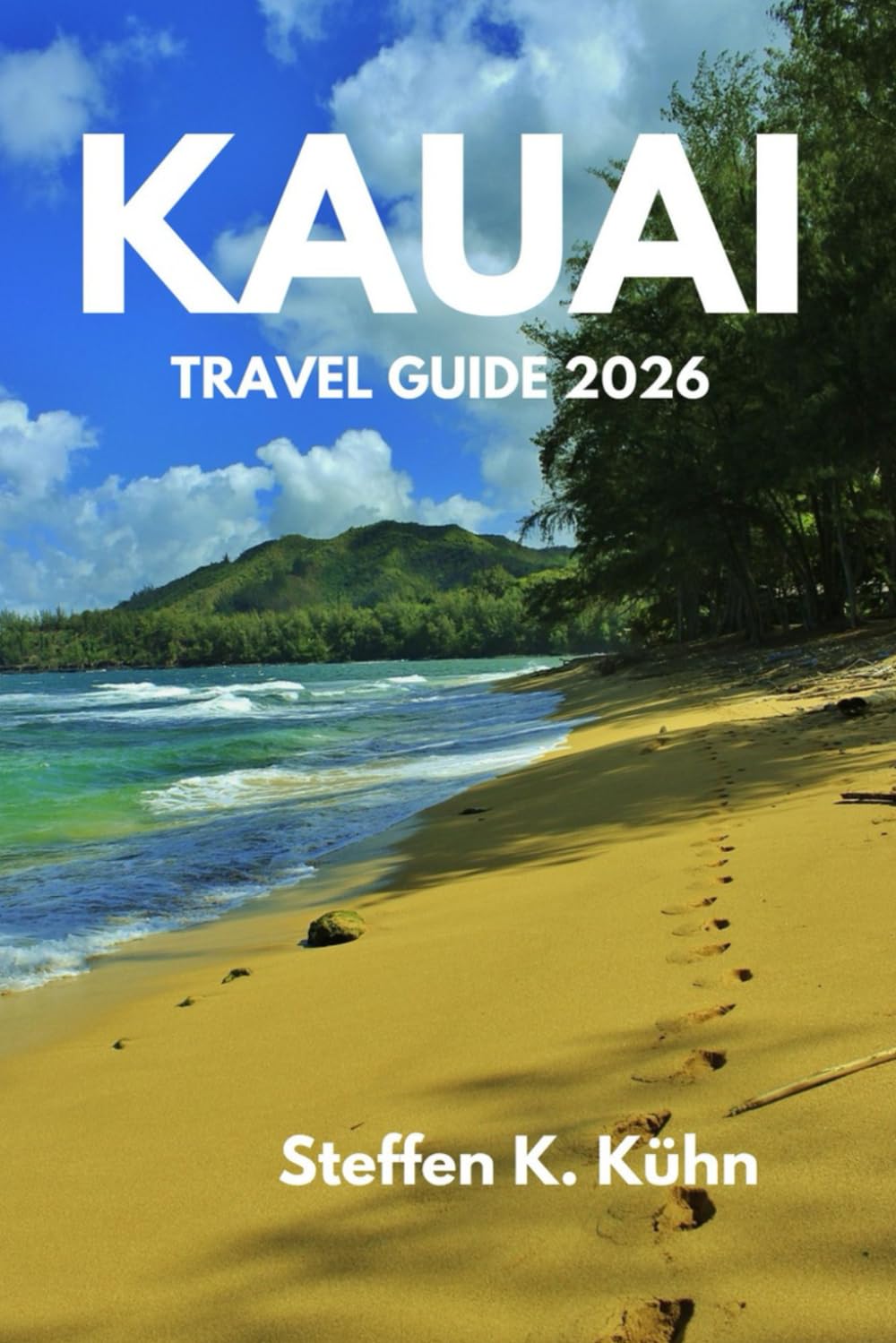 KAUAI TRAVEL GUIDE 2026: A Complete, Stress-Free to Discover the city Local Tips, Smart Itineraries, Hidden Gems, Top attraction, and Budget-Friendly Advice