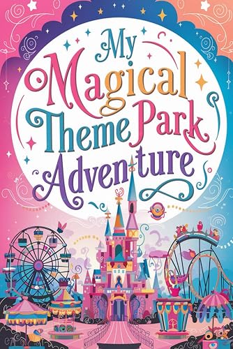 My Magical Theme Park Adventure: A Fun-Filled Kids Travel Journal
