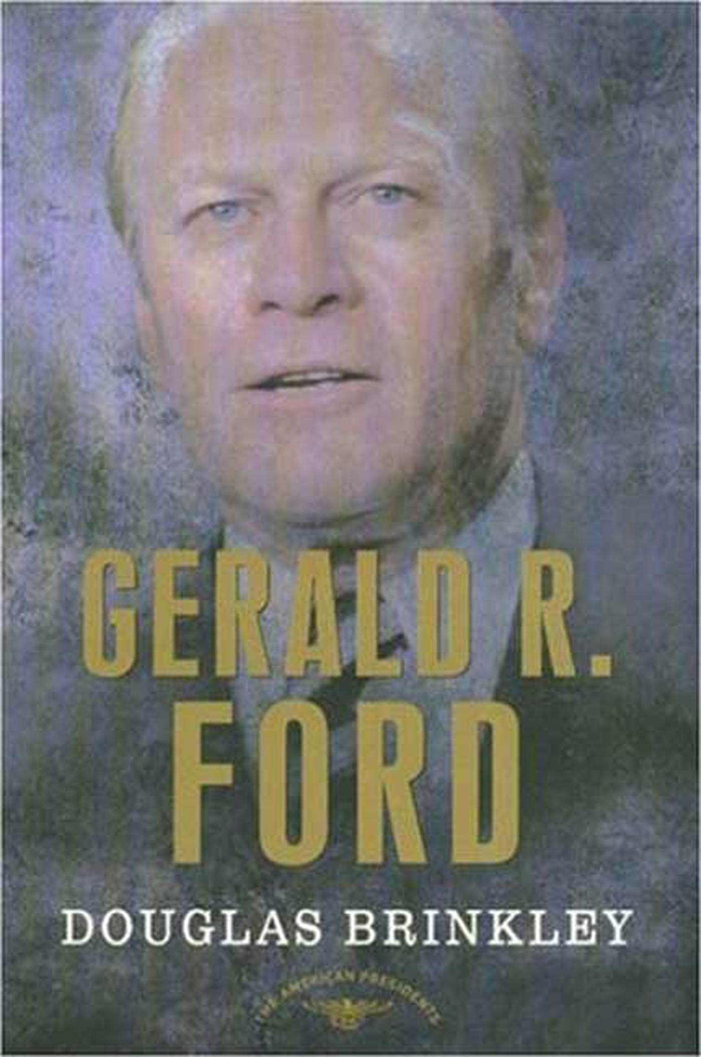 Douglas BrinkleyGerald R. Ford: The American Presidents Series: The 38th President, 1974-1977