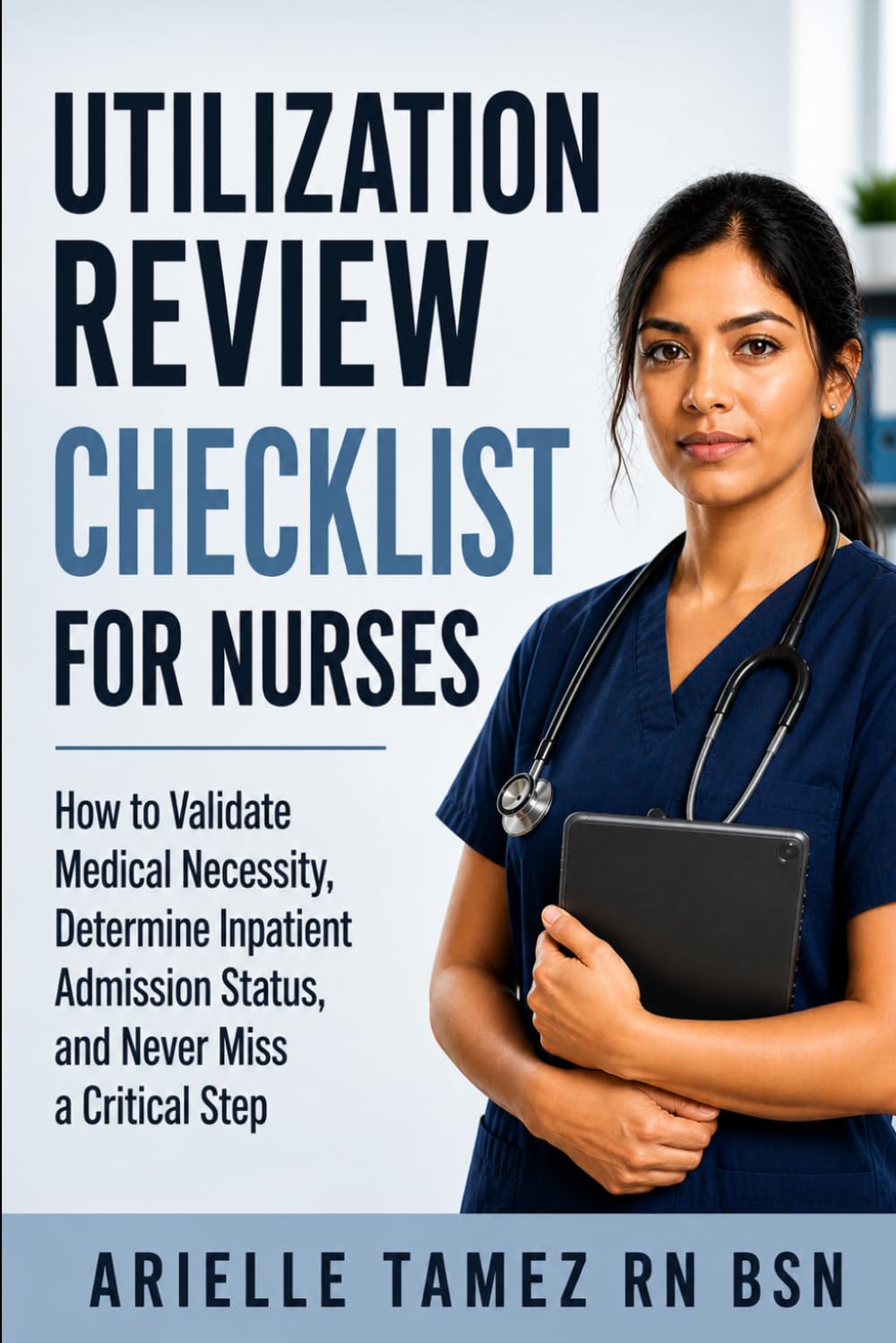 Utilization Review Checklist for Nurses: How to Validate Medical Necessity, Determine Inpatient, Admission Status, and Never Miss a Critical Step