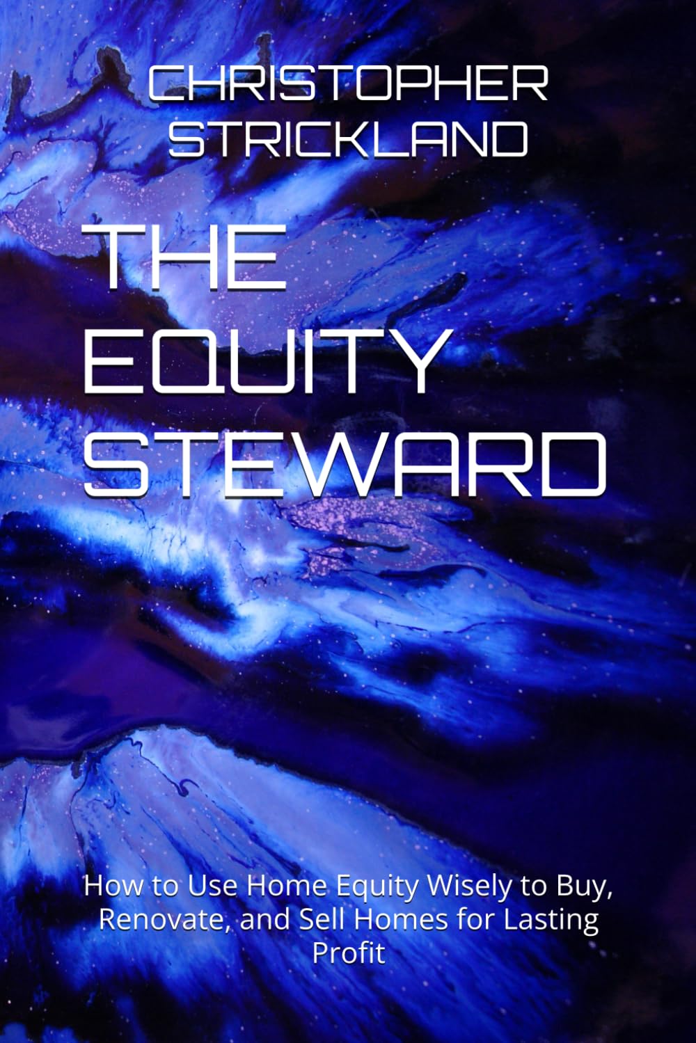 The Equity Steward: How to Use Home Equity Wisely to Buy, Renovate, and Sell Homes for Lasting Profit