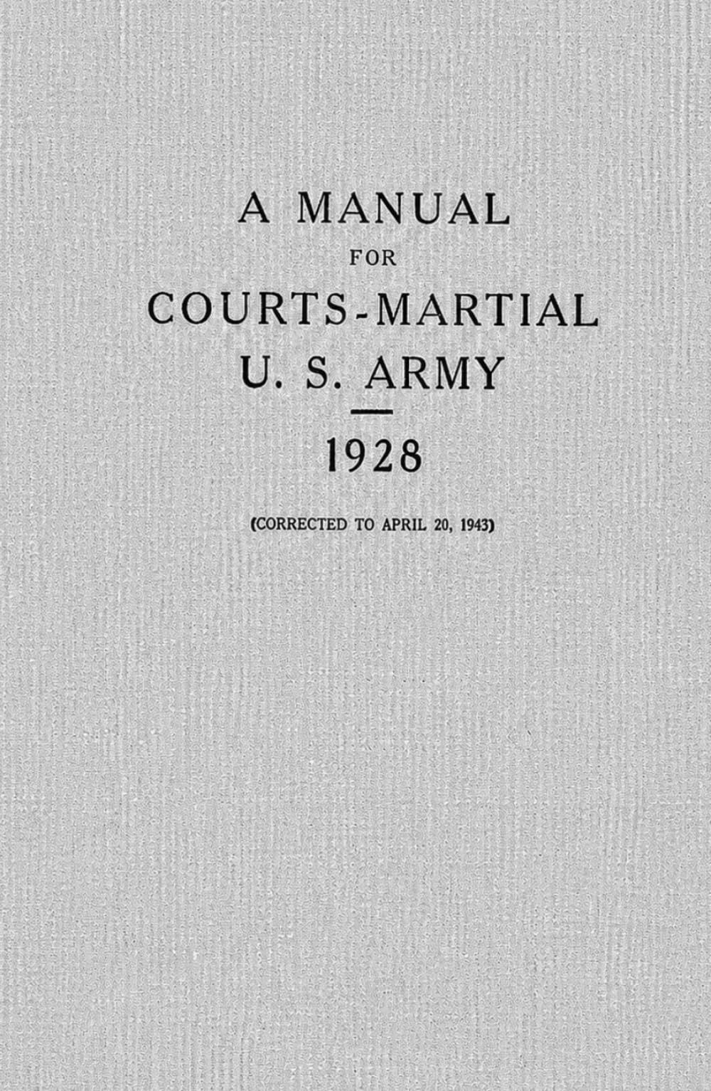 Manual for Courts-Martial U.S. Army 1928: (CORRECTED TO APRIL 20, 1943)