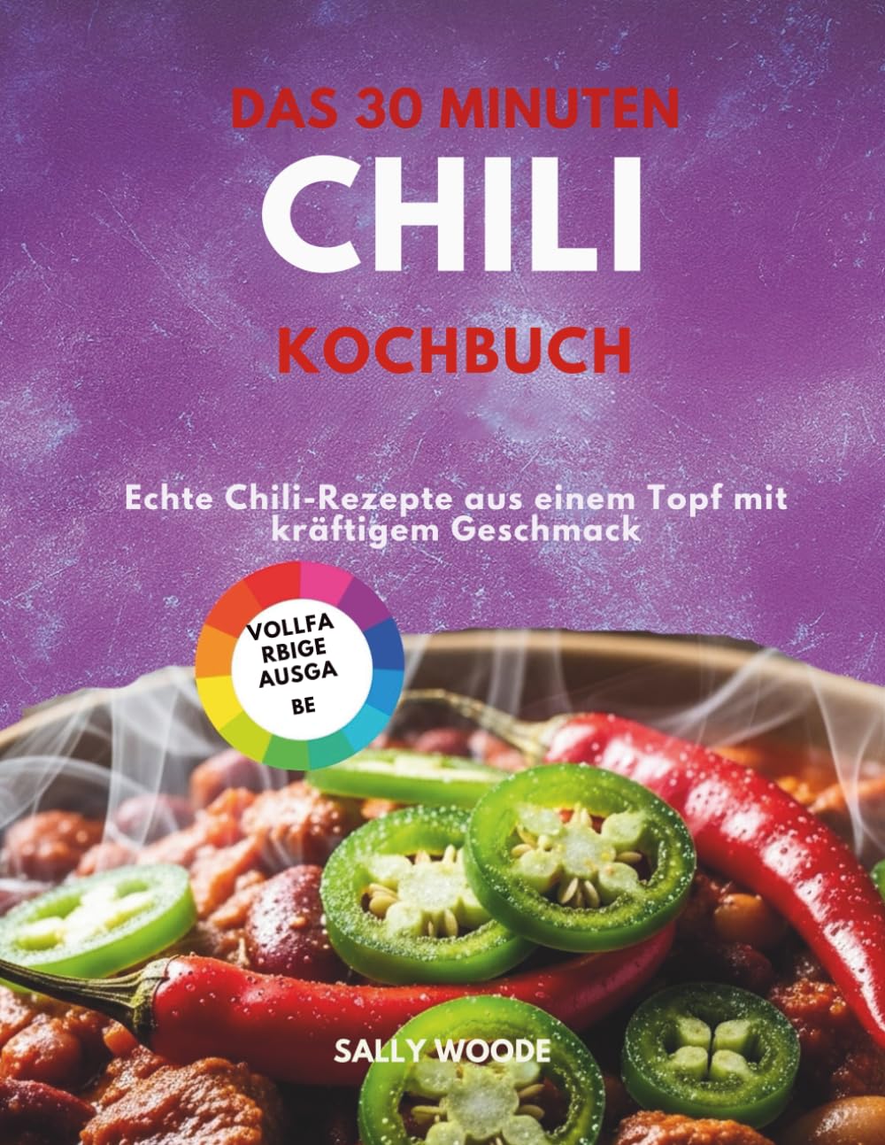 DAS 30-MINUTEN-CHILI-KOCHBUCH: Echte Chili-Rezepte aus einem Topf mit kräftigem Geschmack