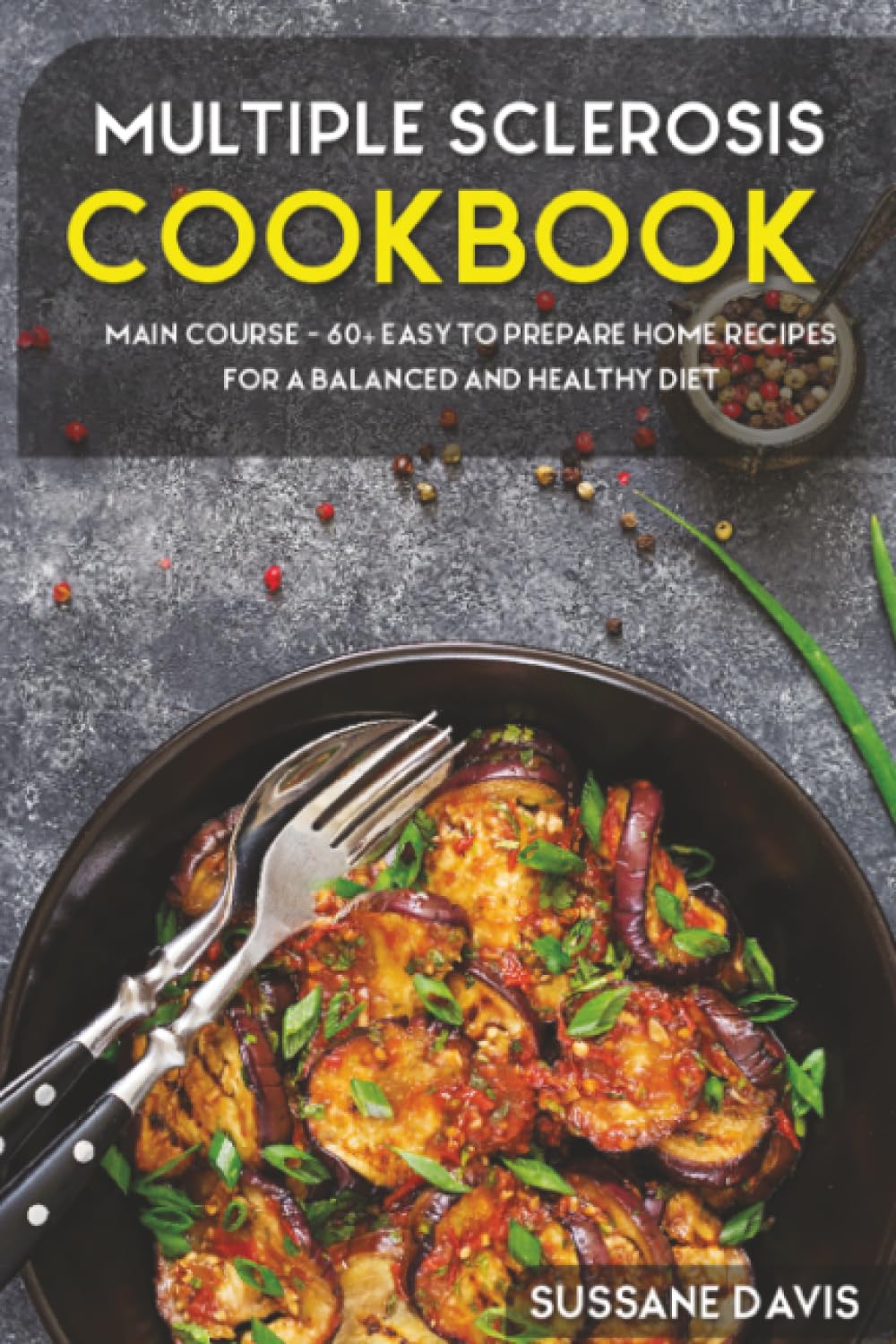 Multiple Sclerosis Cookbook: MAIN COURSE - 60+ Easy to prepare home recipes for a balanced and healthy diet