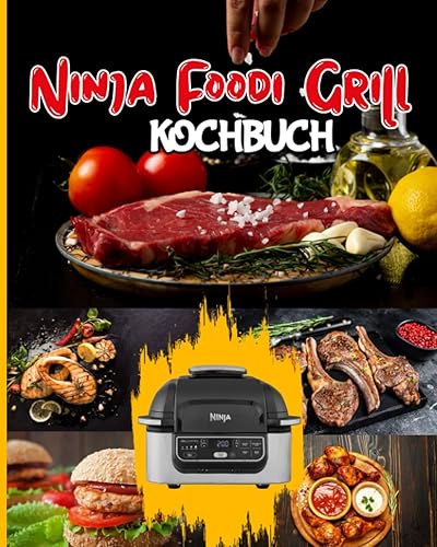 Ninja Foodi Grill Kochbuch: Einfache und leckere Rezepte zum Grillen und Braten im Haus! Leckere Ninja Foodi-Grillrezepte für Anfänger