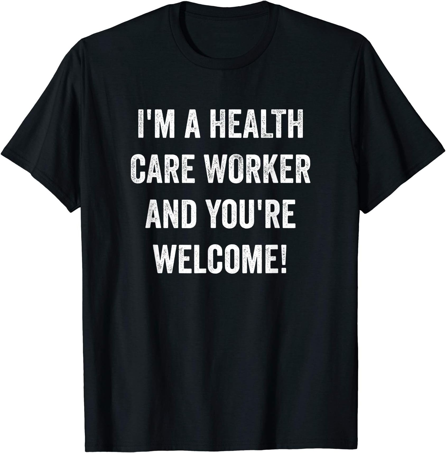 I'm a Health Care Worker and you're welcome, cheeky HCW gift T-Shirt