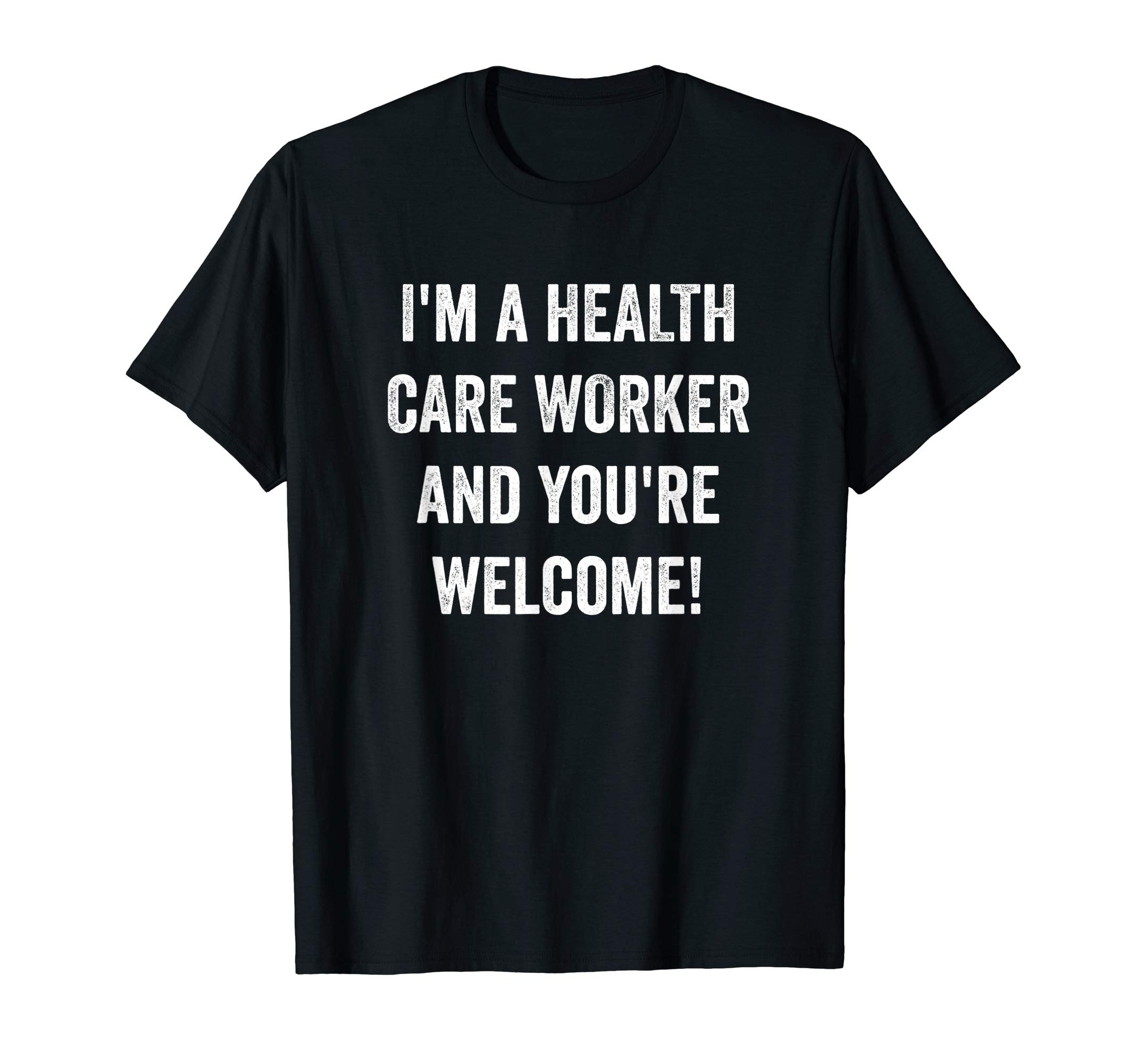I'm a Health Care Worker and you're welcome, cheeky HCW gift T-Shirt