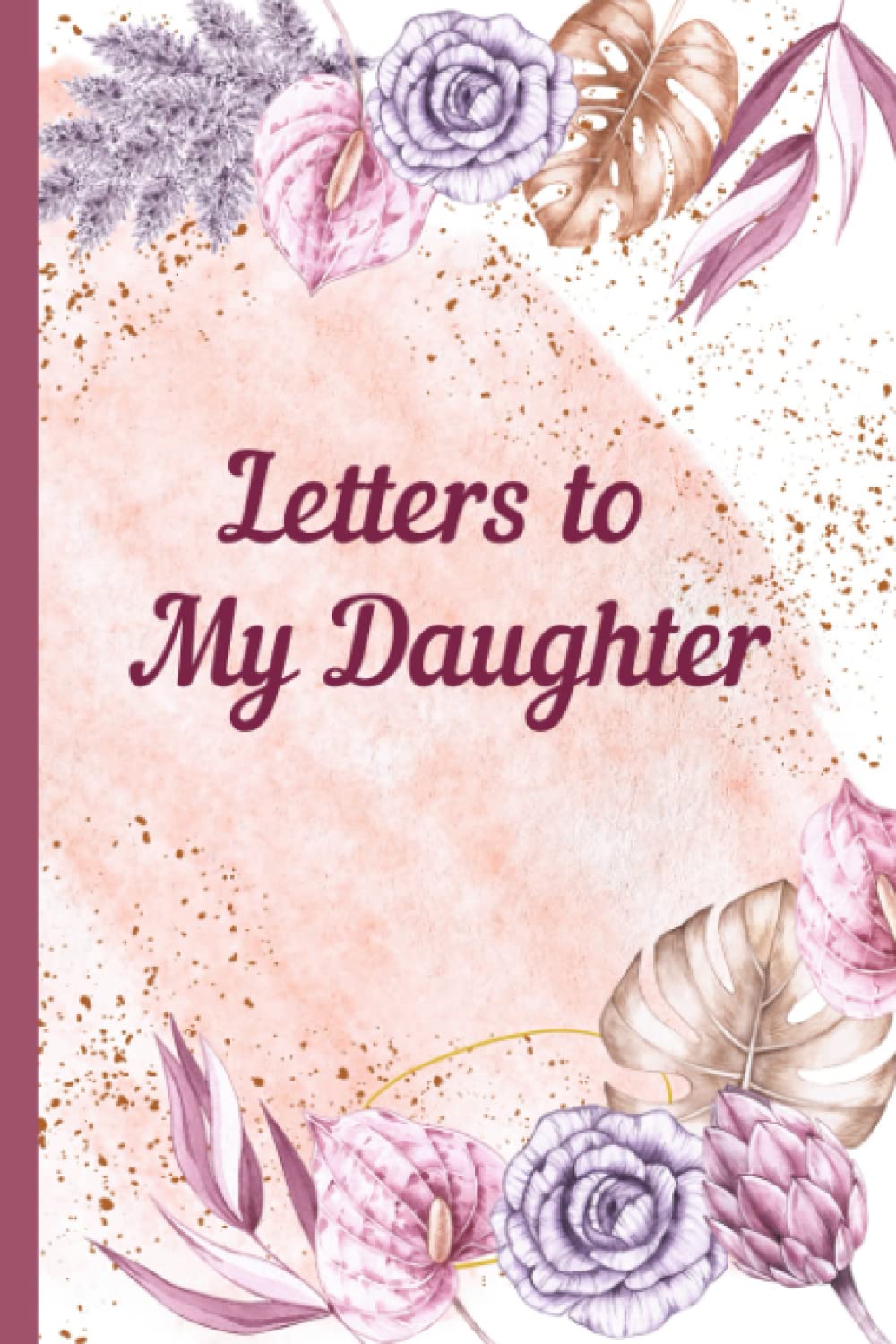Letters to My Daughter: A Memory Keepsake Journal with 42 Prompts from Mother to Daughter. A Thoughtful Gift for Mothers, Parents and Mom to be. Write Now, Read Later, Treasure Forever.