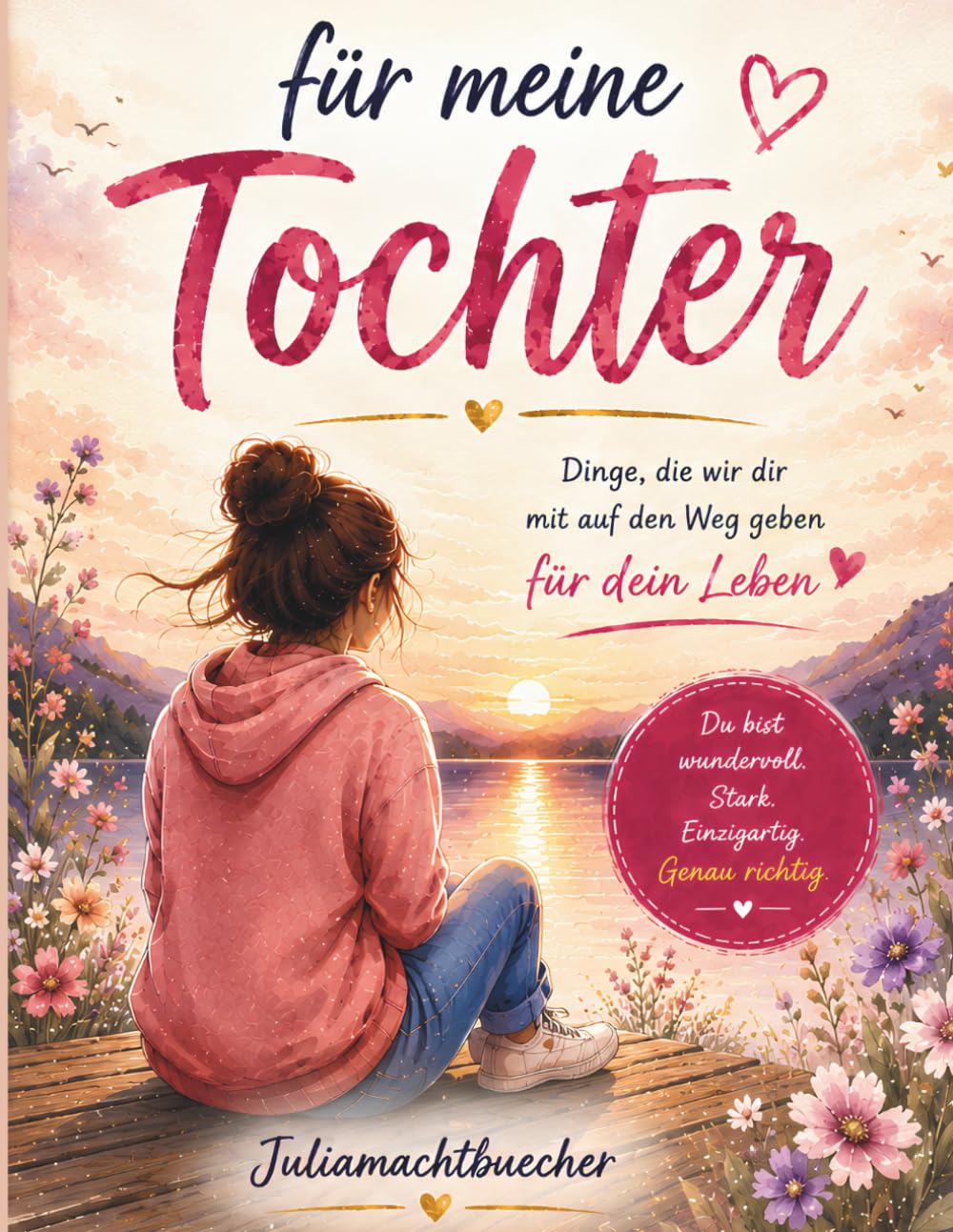 Für meine Tochter Dinge, die ich dir mit auf den Weg geben möchte: Ein liebevolles Geschenkbuch voller Erinnerungen, Wünsche, Gedanken und Worte, die ... daran erinnern sollen, wie wundervoll du bist