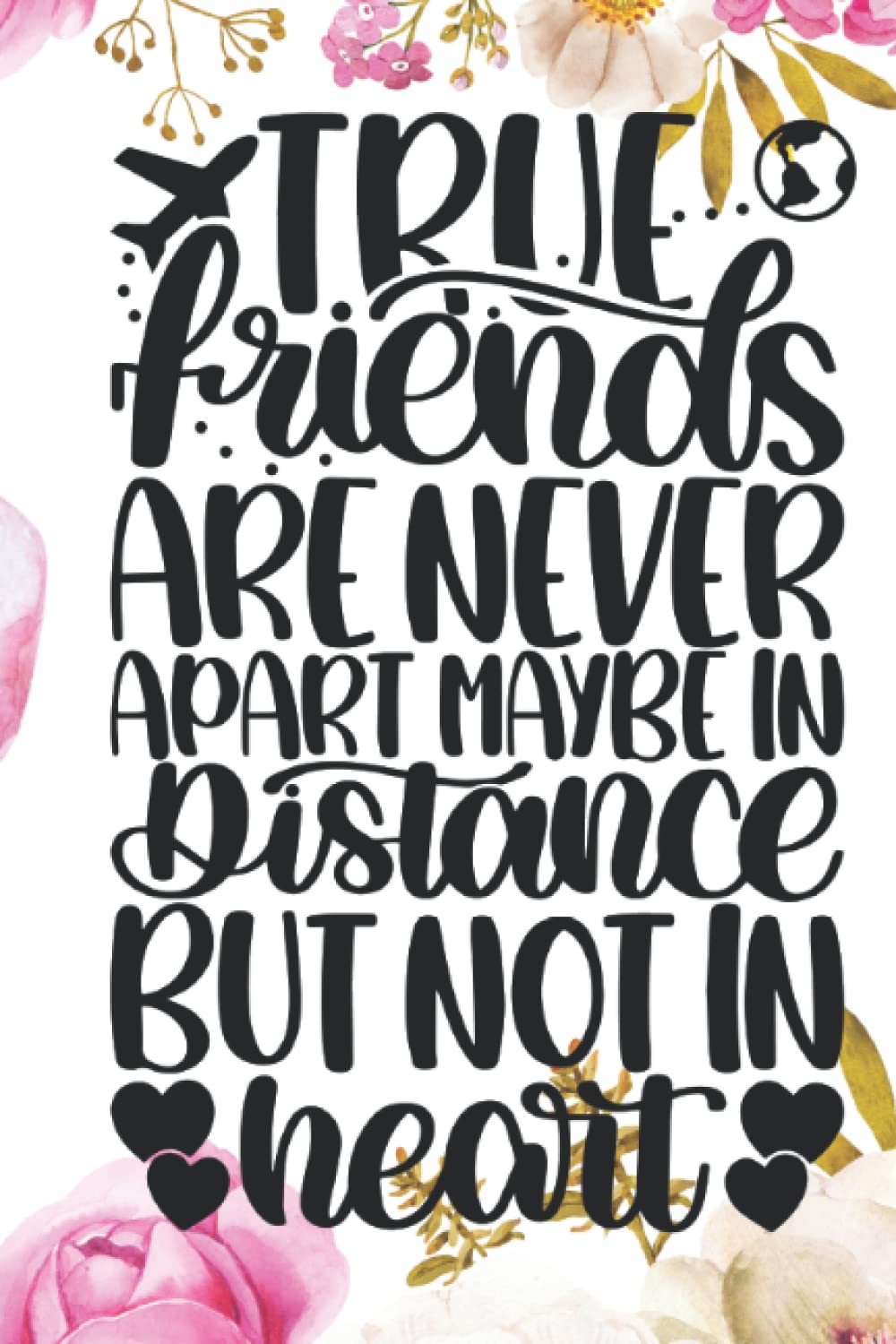 True Friends Are Never Apart, Maybe In Distance But Not In Heart: Journal, Notebook, Diary, Lined, 120 Pages, 6x9inch, Friends, Friendship, Bestie