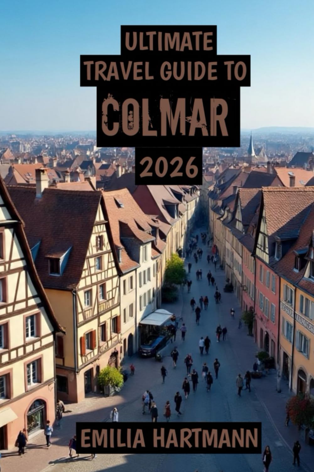 Ultimate Travel Guide to Colmar 2026: A Fairytale Journey Through Alsace’s Wine, History, and Timeless Beauty