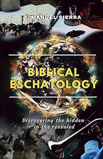 Biblical Eschatology: Discovering the hidden in the revealed