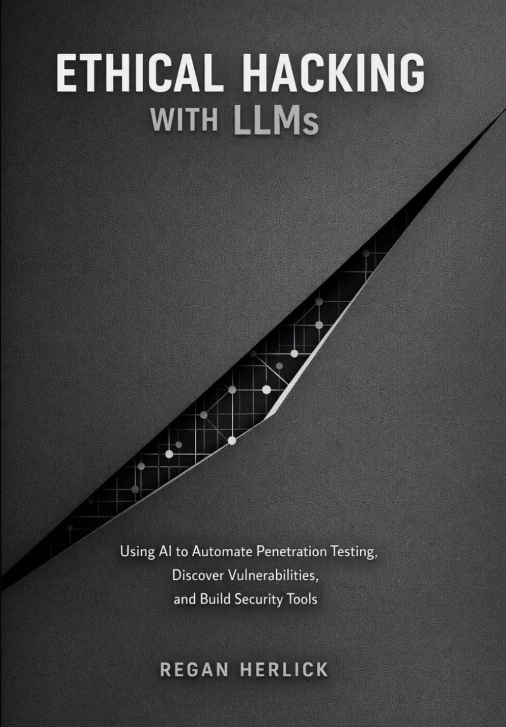Ethical Hacking with LLMs: Using AI to Automate Penetration Testing, Discover Vulnerabilities, and Build Security Tools
