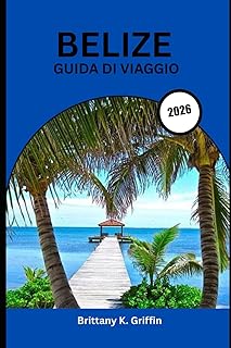 BELIZE GUIDA DI VIAGGIO 2026: Dagli antichi misteri Maya alla beatitudine dell'isola