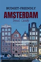 Budget-friendly Amsterdam Travel Guide: Unlocking the Secrets of Affordable Exploration