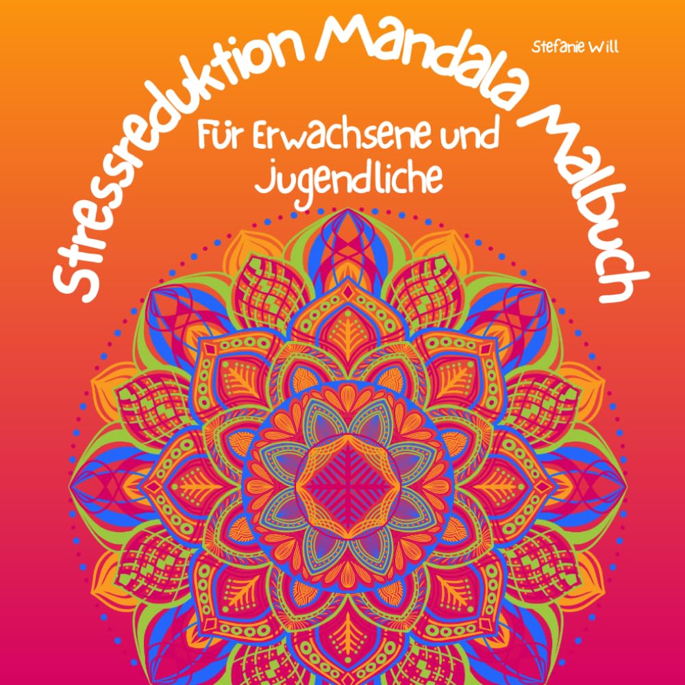 Stressreduktion Mandala Malbuch: Für Erwachsene und Jugendliche, Wunderschönes Ausmalbuch zur Entspannung, für mehr Achtsamkeit und Gedankenruhe