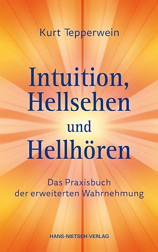 Intuition, Hellsehen und Hellhören: Das Praxisbuch der erweiterten Wahrnehmung