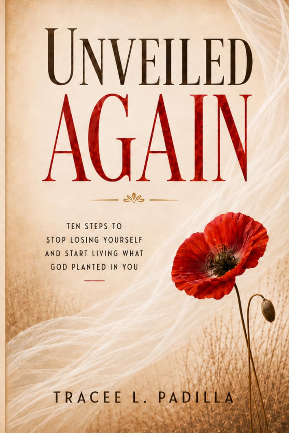 Unveiled Again: Ten Steps to Stop Losing Yourself and Start Living What God Planted in You