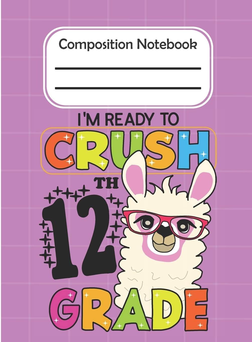 I'm Ready To Crush 12th Grade - Composition Notebook: College Composition Blank Lined Notebook For Teens Students/Home Work Notebook/College Subject Notebooks/Llama Composition Notebook