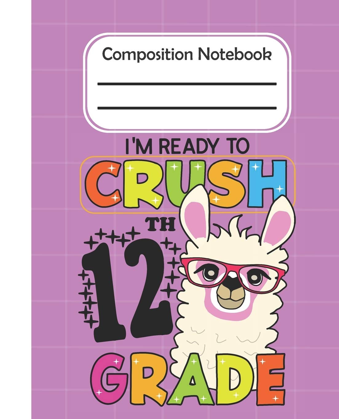 I'm Ready To Crush 12th Grade - Composition Notebook: College Composition Blank Lined Notebook For Teens Students/Home Work Notebook/College Subject Notebooks/Llama Composition Notebook