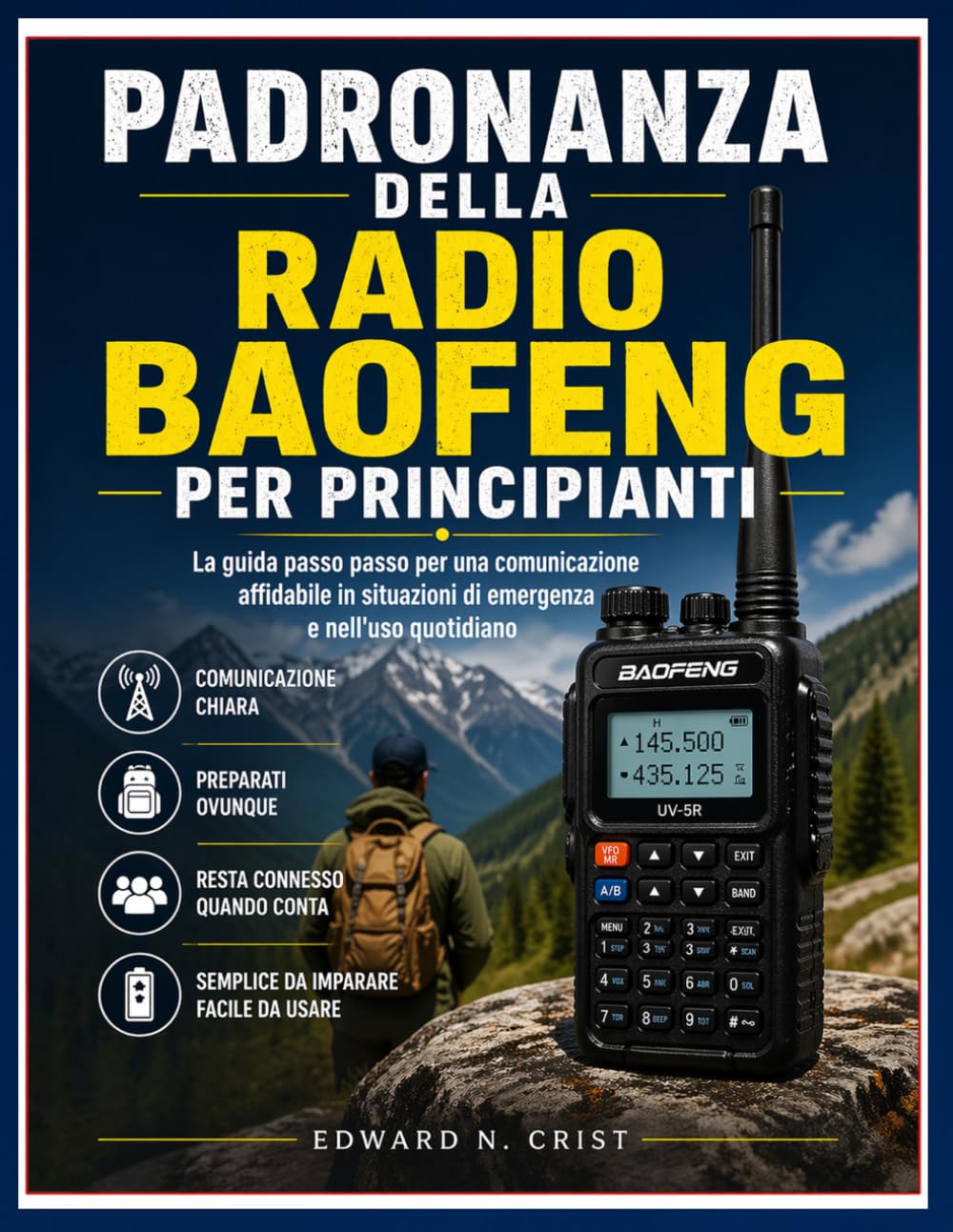 PADRONANZA DELLA RADIO BAOFENG PER PRINCIPIANTI: La guida passo passo per una comunicazione affidabile in situazioni di emergenza e nell'uso quotidiano (Edward N. Crist User Guide (Translations))