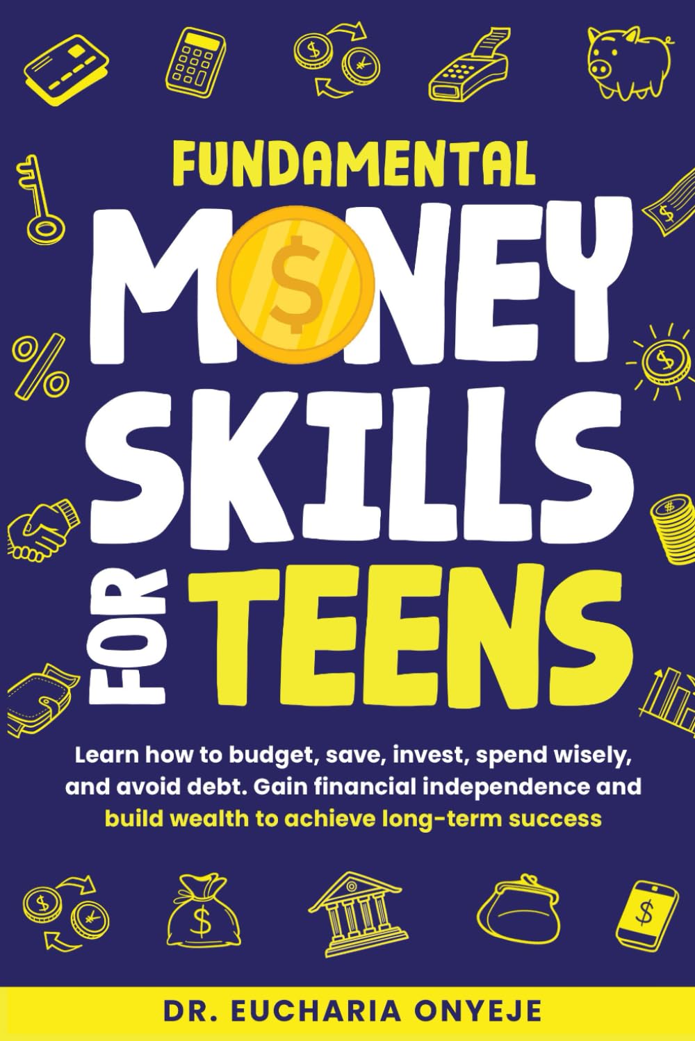 Fundamental Money Skills For Teens: Learn how to budget, save, invest, spend wisely, and avoid debt. Gain financial independence and build wealth to achieve long-term success