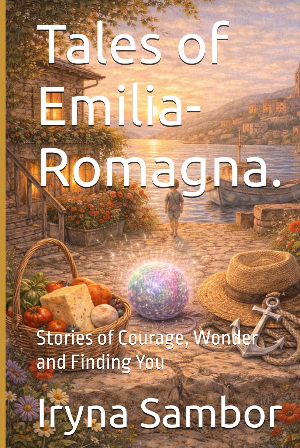 Tales of Emilia-Romagna.: Stories of Courage, Wonder and Finding You (Fairy Tales of Modern Italy)