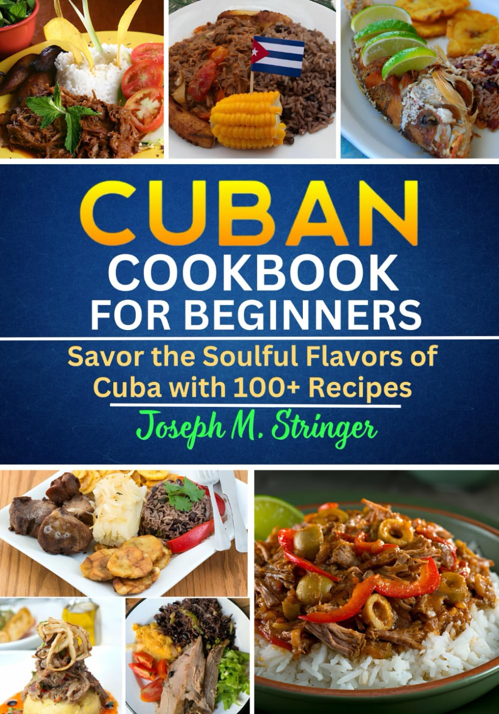 Cuban Cookbook: Savor the Soulful Flavors of Cuba with 100+ Recipes