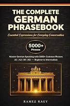 The Complete German Phrasebook Essential Expressions for Everyday Conversation: Master German Speaking with 5000+ Common Phrases (Beginner to Intermediate) (German Self-Study)