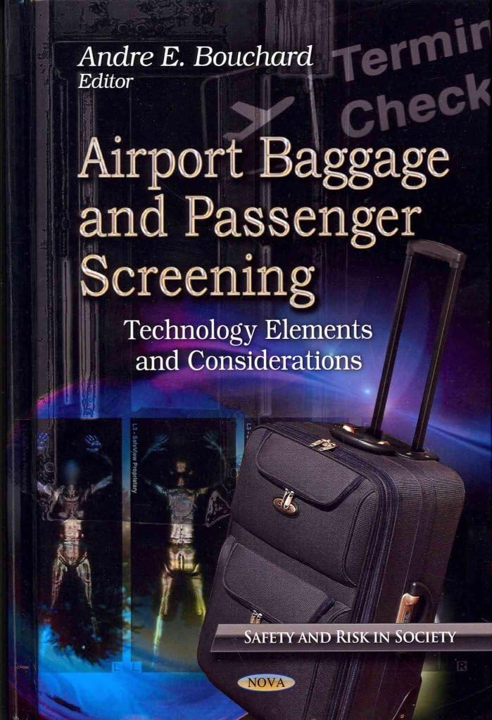[Airport Baggage & Passenger Screening: Technology Elements & Considerations] (By: Andre E. Bouchard) [published: March, 2013]