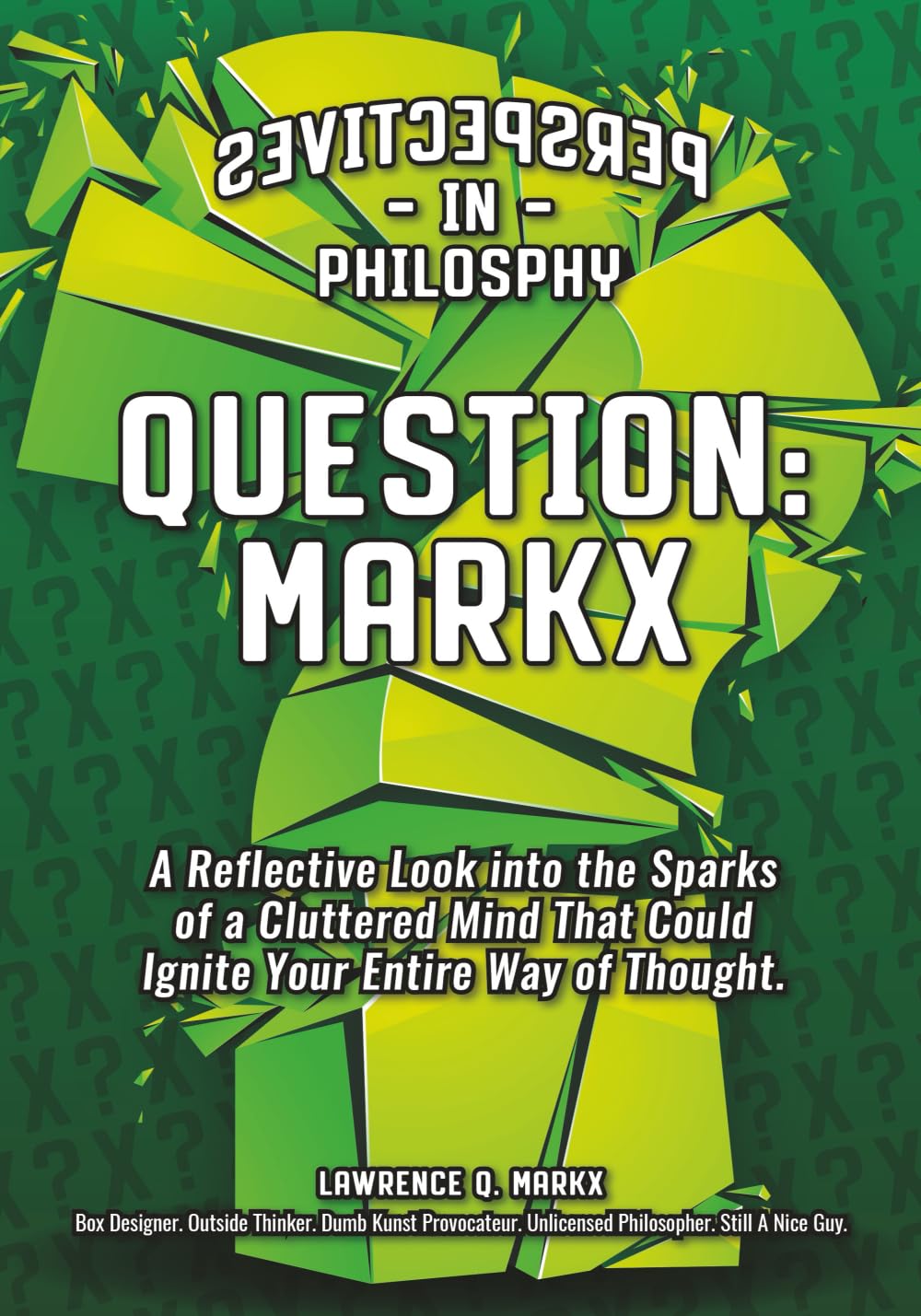 QUESTION: MARKX - Perspectives in Philosophy: A Reflective Look into the Sparks of a Cluttered Mind That Could Ignite Your Entire Way of Thought