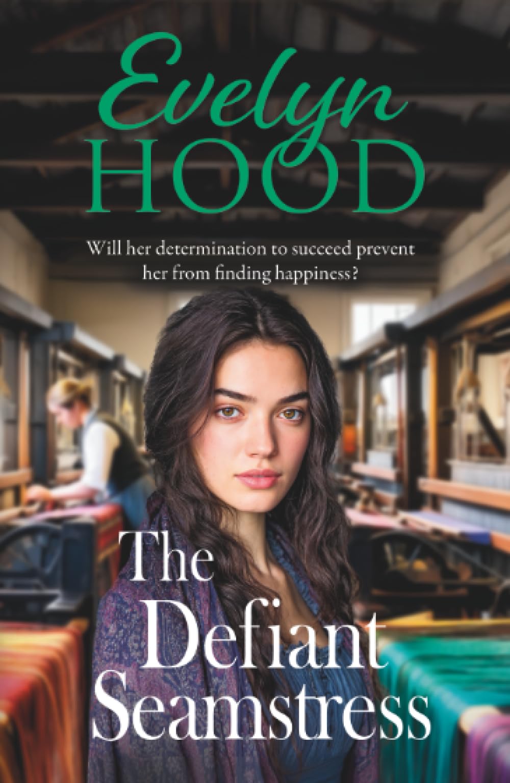 The Defiant Seamstress: A gritty, heartbreaking family saga from Sunday Times bestselling author Evelyn Hood for fans of Dilly Court (The Paisley Women, 3)