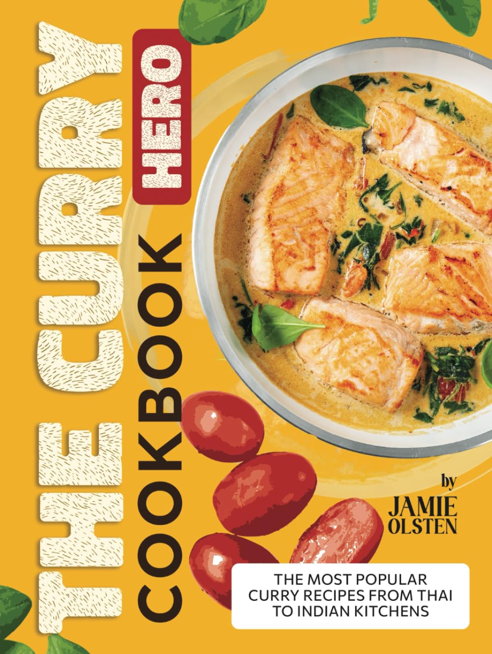 The Curry Hero Cookbook: The Most Popular Curry Recipes From Thai to Indian Kitchens
