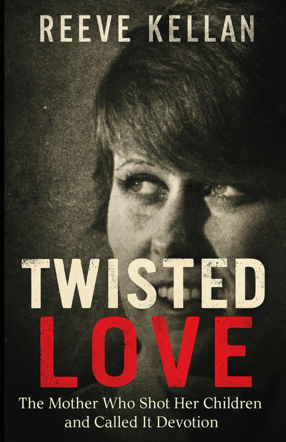 Twisted Love: The Mother Who Shot Her Children and Called It Devotion (A True Crime Novel)