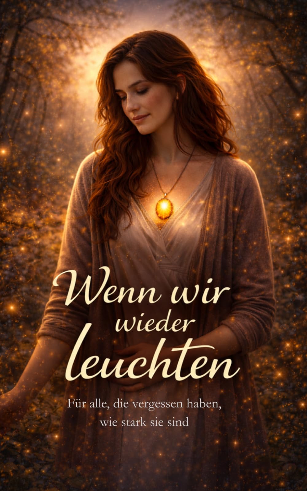 Wenn wir wieder leuchten: Für alle, die vergessen haben, wie stark sie sind